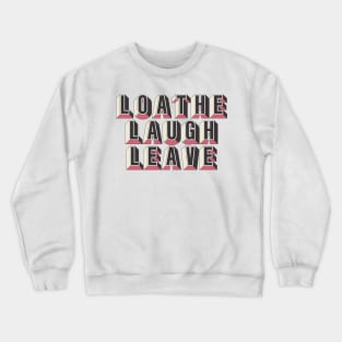 ⛥ Loathe - Laugh - Leave ⛥ Crewneck Sweatshirt